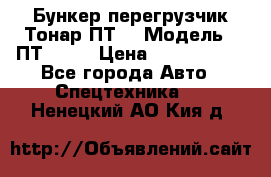 Бункер-перегрузчик Тонар ПТ4 › Модель ­ ПТ4-030 › Цена ­ 2 490 000 - Все города Авто » Спецтехника   . Ненецкий АО,Кия д.